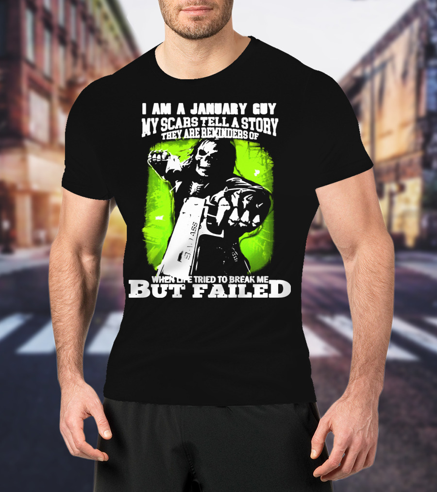 I Am A January Guy My Scars Tell A Story When Life Tried To Break Me But Failed T-Shirt