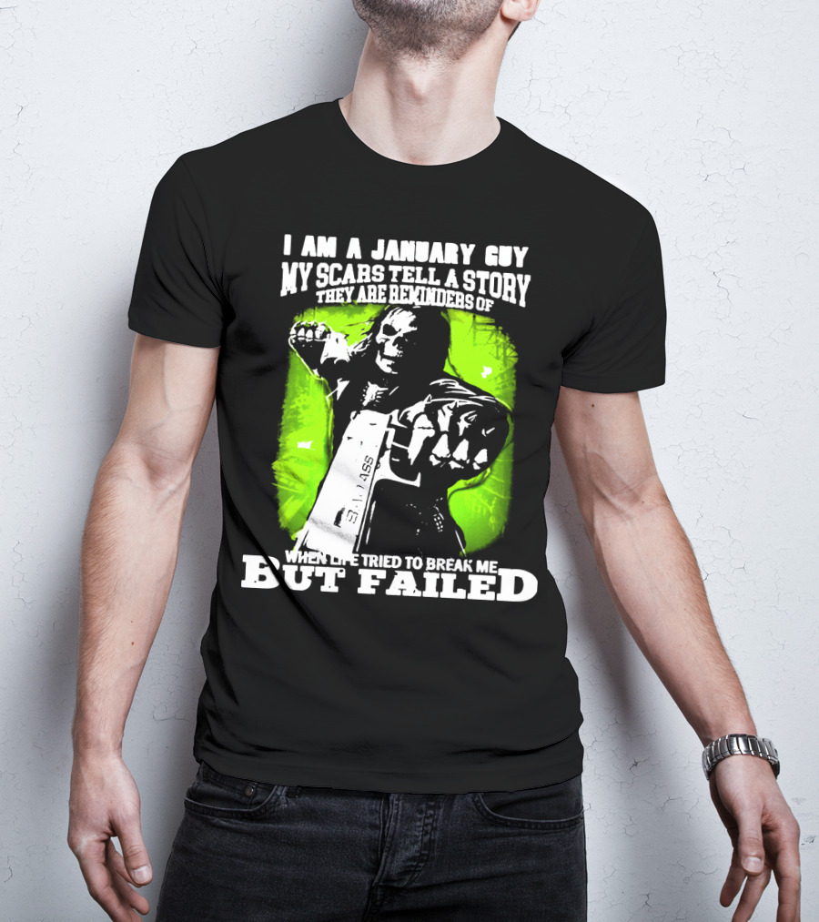 I Am A January Guy My Scars Tell A Story When Life Tried To Break Me But Failed T-Shirt
