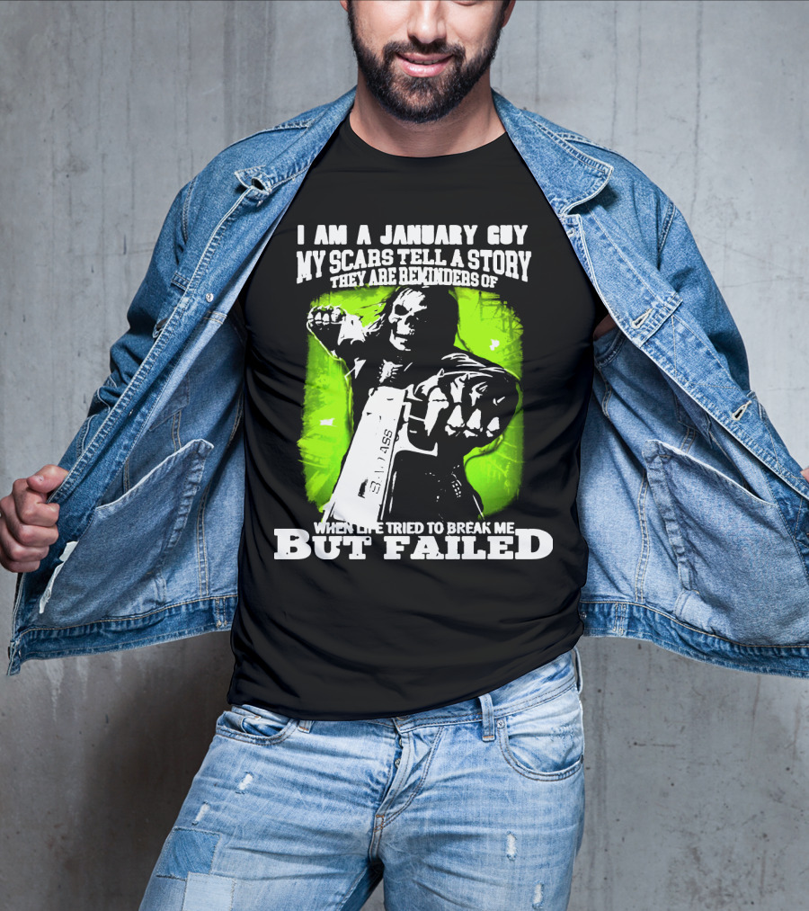 I Am A January Guy My Scars Tell A Story When Life Tried To Break Me But Failed T-Shirt
