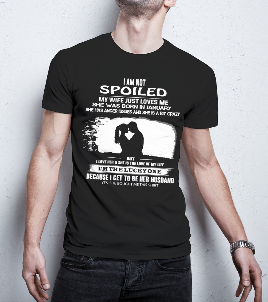 I Am Not Spoiled My Wife Loves Me Born In January Lucky Husband T-Shirt