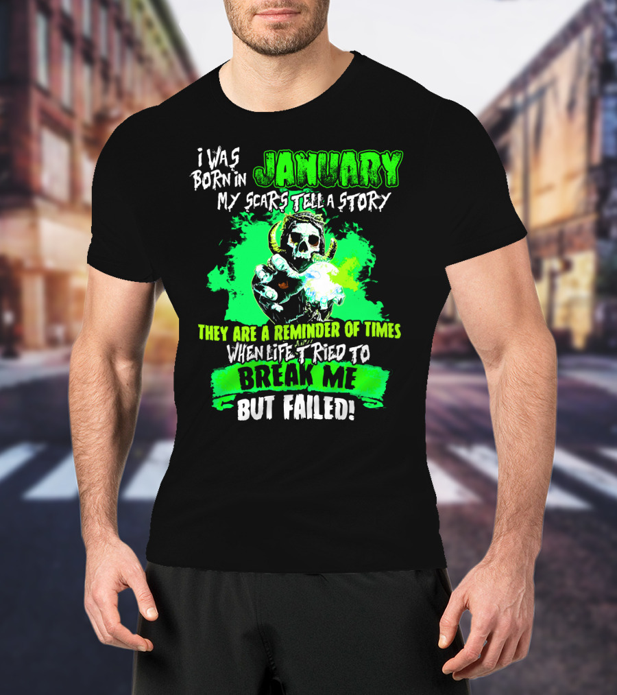 I Was Born In January My Scars Tell A Story Reminder Of Times When Life Tried To Break Me But Failed T-Shirt