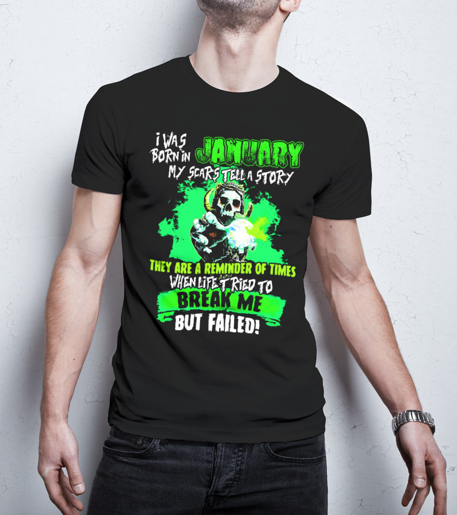 I Was Born In January My Scars Tell A Story Reminder Of Times When Life Tried To Break Me But Failed T-Shirt