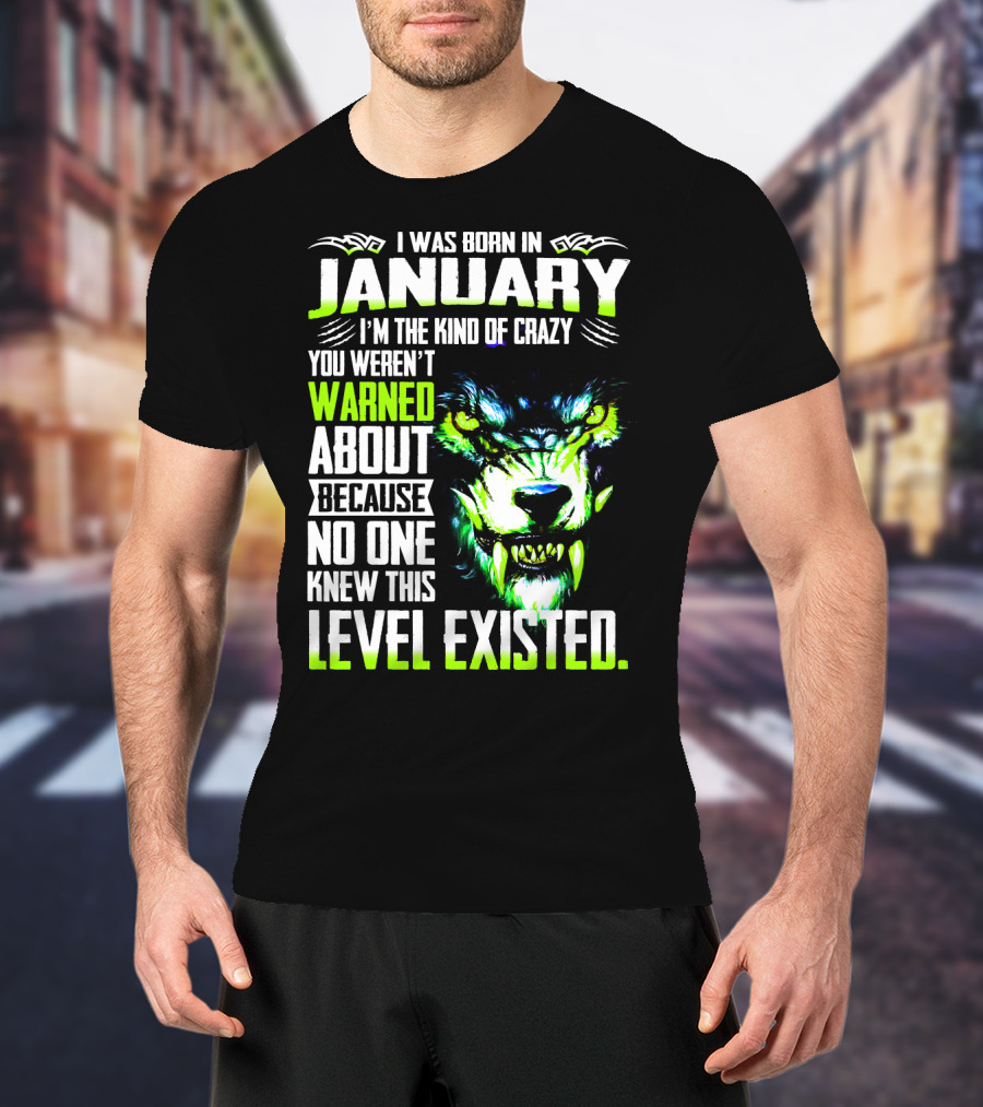 I Was Born In January I'm The Kind Of Crazy You Weren't Warned About Because No One Knew This Level Existed Wolf Face T-Shirt