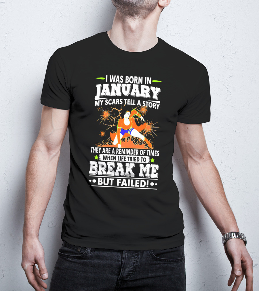 I Was Born In January My Scars Tell A Story Reminder When Life Tried To Break Me But Failed T-Shirt