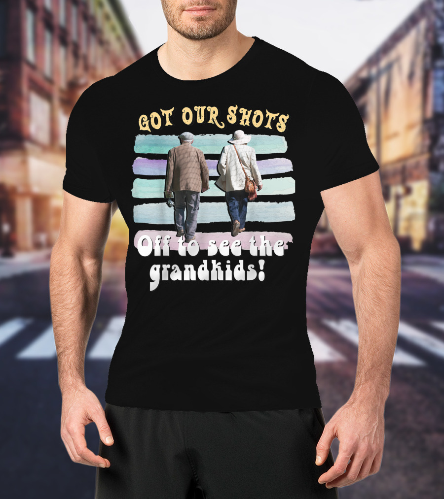 Got Our Shots Off To See The Grandkids Funny Cute Grandpa Grandma T-Shirt
