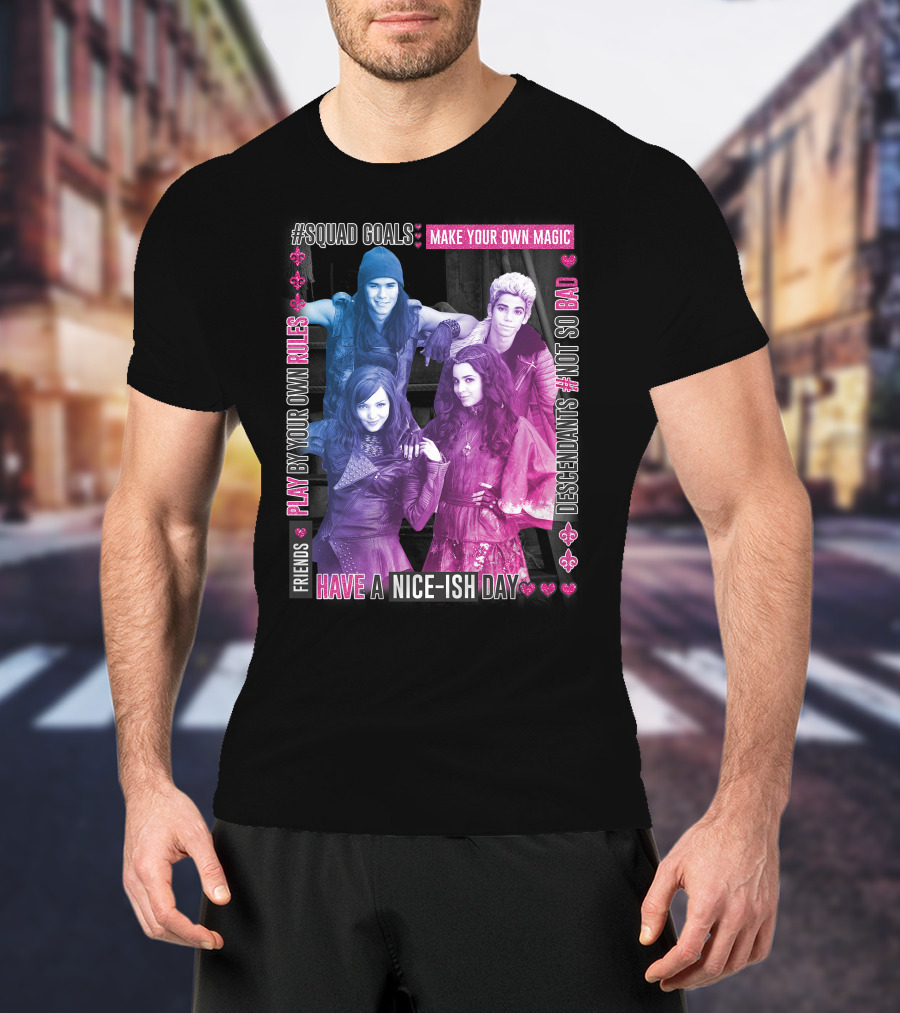 Friends Squad Goals Make Your Own Magic Have A Nice-ish Day Disney Descendants Play By Your Own Rules Not So Bad T-Shirt
