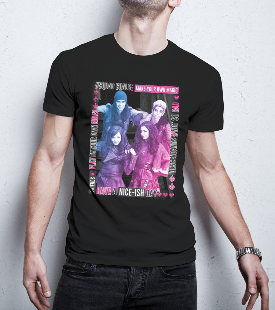 Friends Squad Goals Make Your Own Magic Have A Nice-ish Day Disney Descendants Play By Your Own Rules Not So Bad T-Shirt