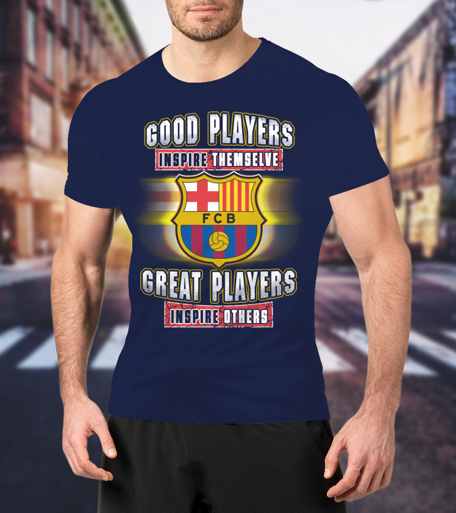 FC Barcelona FCB Good Players Inspire Themselves Great Players Inspire Others T-Shirt