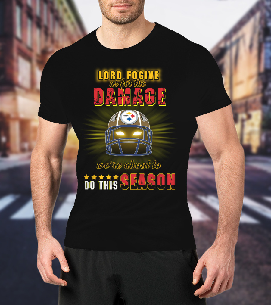 Lord Fogive Us For The Damage Steelers We're About To Do This Season T-Shirt