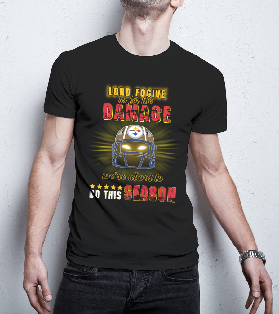 Lord Fogive Us For The Damage Steelers We're About To Do This Season T-Shirt