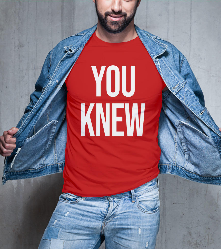 YOU KNEW T-Shirt