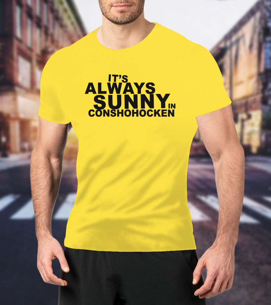 It's Always Sunny In Conshohocken - Parody Of Popular TV Show Title T-Shirt