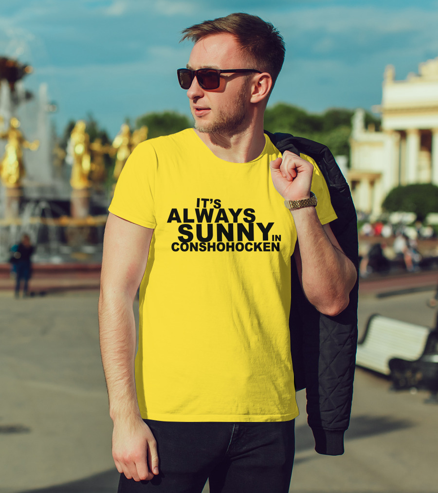 It's Always Sunny In Conshohocken - Parody Of Popular TV Show Title T-Shirt