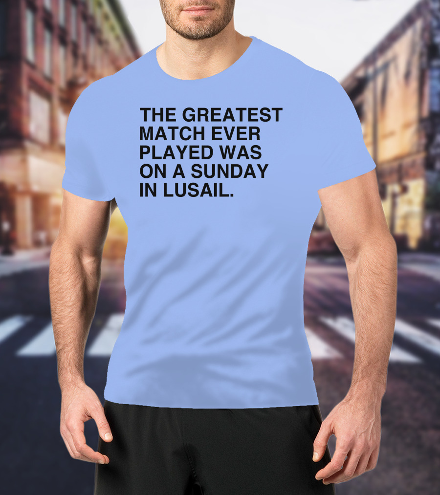 The Greatest Match Ever Played Was On A Sunday In Lusail Soccer Victory T-Shirt