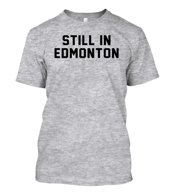 Still In Edmonton Lorentee Still In Town Merch T-Shirt