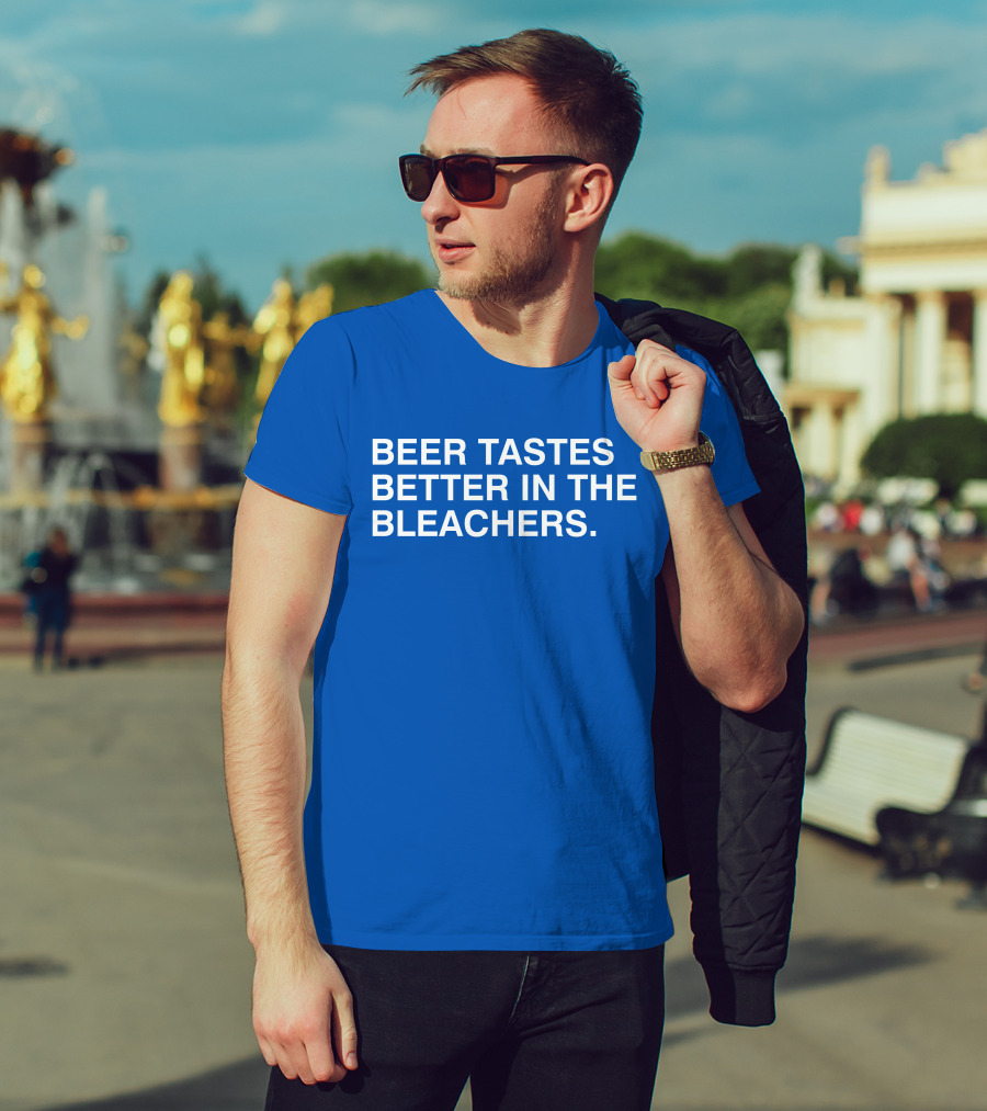 Beer Tastes Better In The Bleachers Stadium Experience T-Shirt