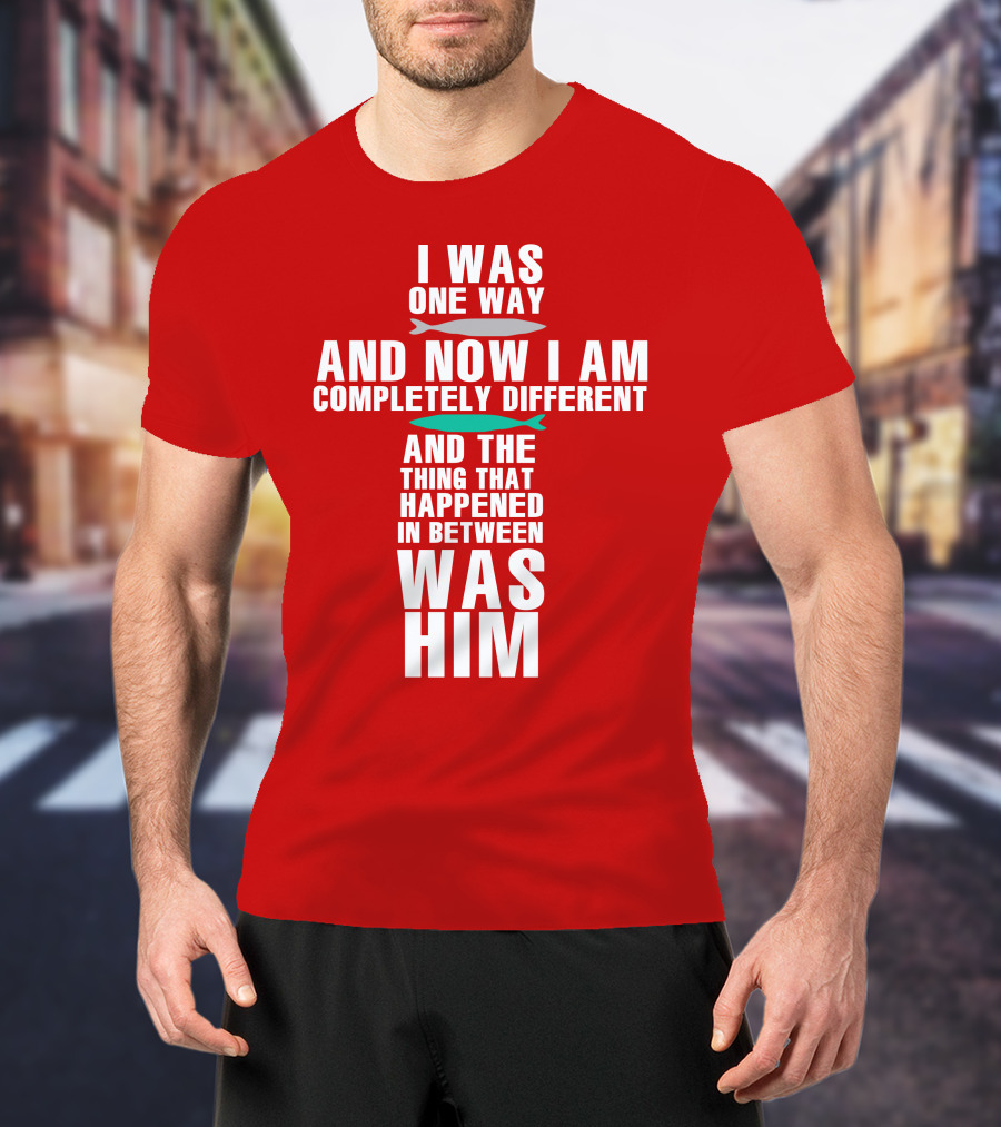 The Chosen Merch I Was One Way And Now I Am Completely Different And The Thing That Happened In Between Was Him T-Shirt