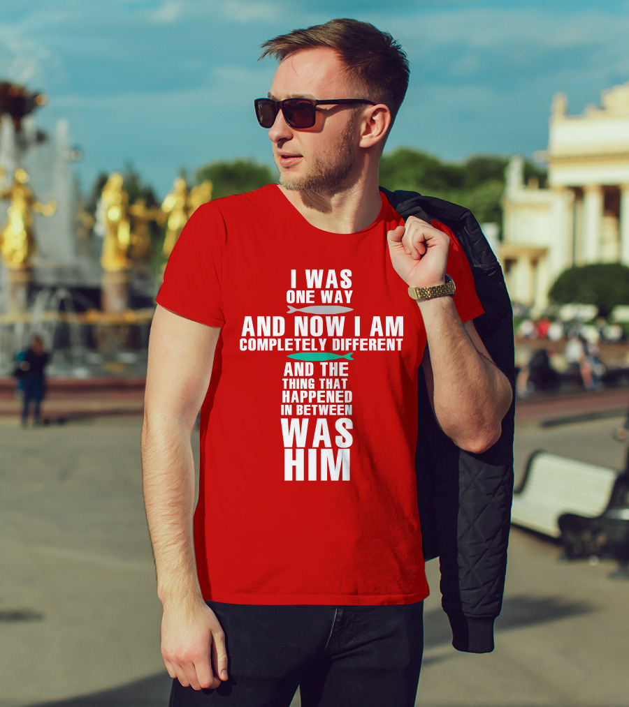 The Chosen Merch I Was One Way And Now I Am Completely Different And The Thing That Happened In Between Was Him T-Shirt