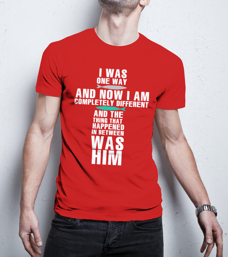 The Chosen Merch I Was One Way And Now I Am Completely Different And The Thing That Happened In Between Was Him T-Shirt