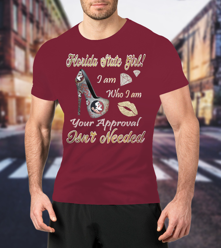 Florida State Girl I Am Who I Am Your Approval Isn't Needed T-Shirt