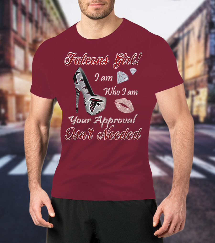 Falcons Girl I Am Who I Am Your Approval Isn't Needed T-Shirt