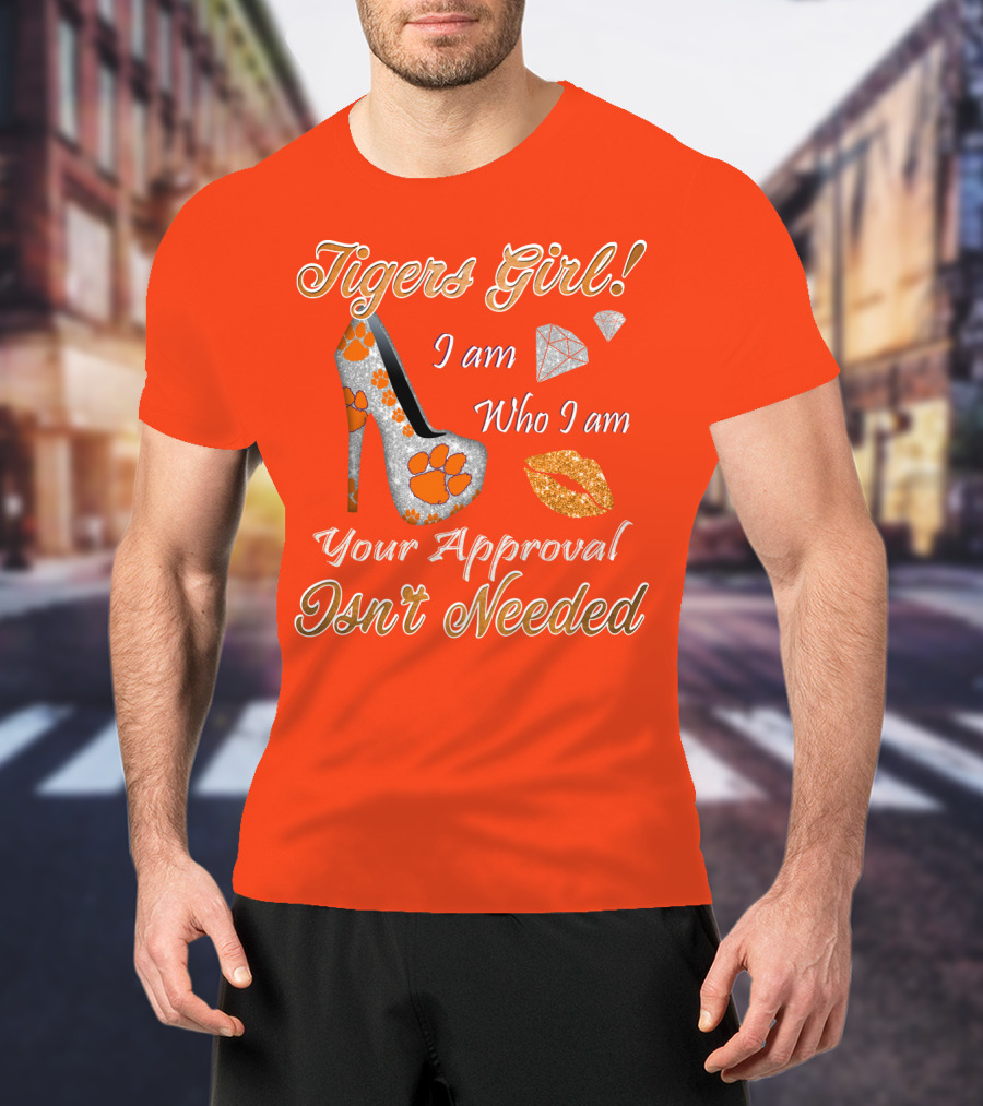 Tigers Girl I Am Who I Am Your Approval Isn't Needed T-Shirt