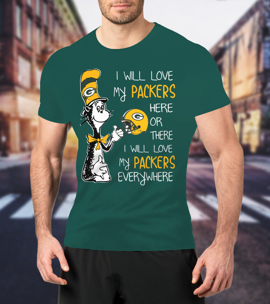 I Will Love My Packers Here Or There I Will Love My Packers Everywhere T-Shirt