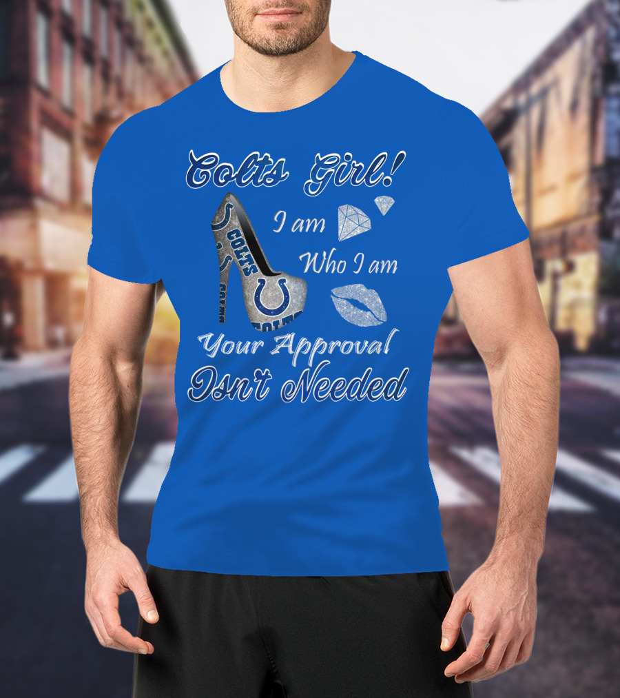 Colts Girl I Am Who I Am Your Approval Isn't Needed T-Shirt