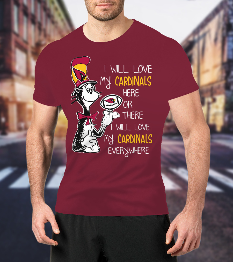 I Will Love My Cardinals Here Or There I Will Love My Cardinals Everywhere Cat In Hat Football T-Shirt