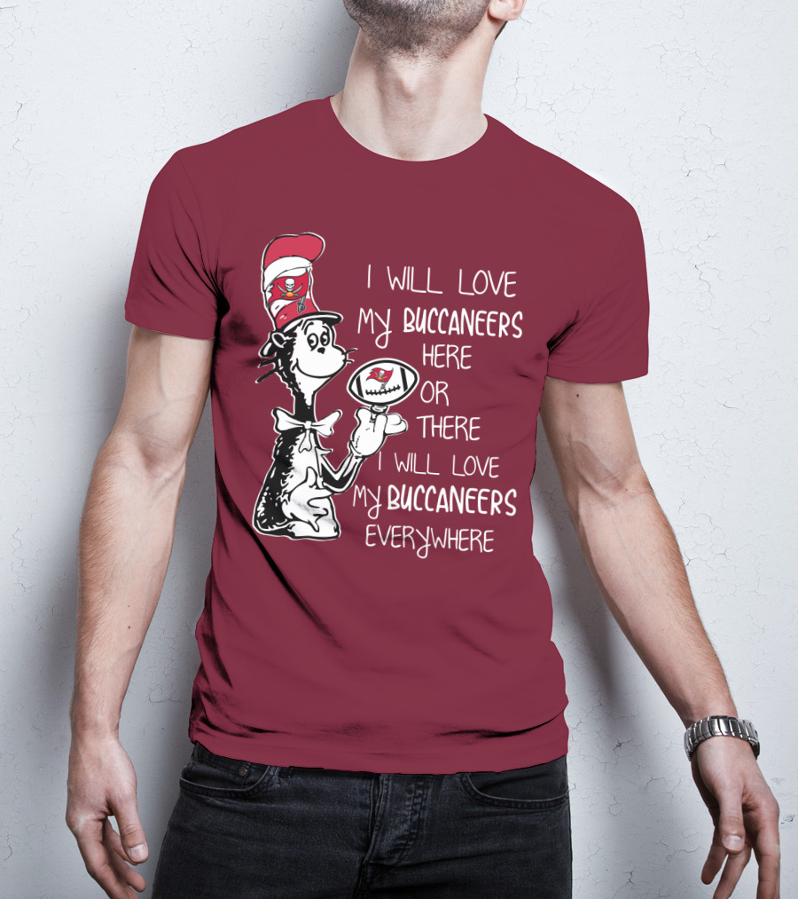 I Will Love My Buccaneers Here Or There I Will Love My Buccaneers Everywhere Cat In The Hat Buccaneers T-Shirt