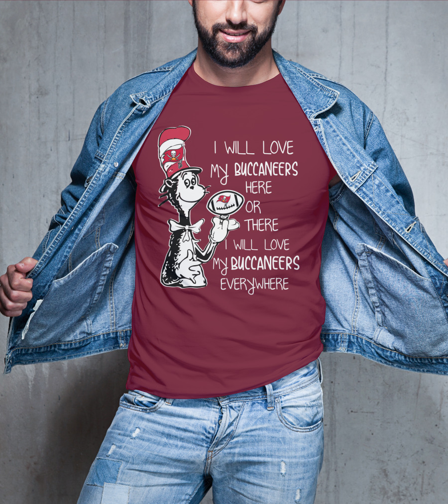 I Will Love My Buccaneers Here Or There I Will Love My Buccaneers Everywhere Cat In The Hat Buccaneers T-Shirt
