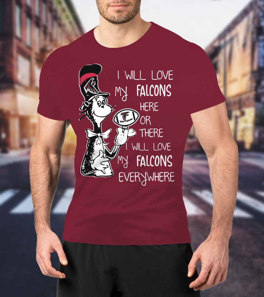 I Will Love My Falcons Here Or There Cat In The Hat Football Everywhere T-Shirt