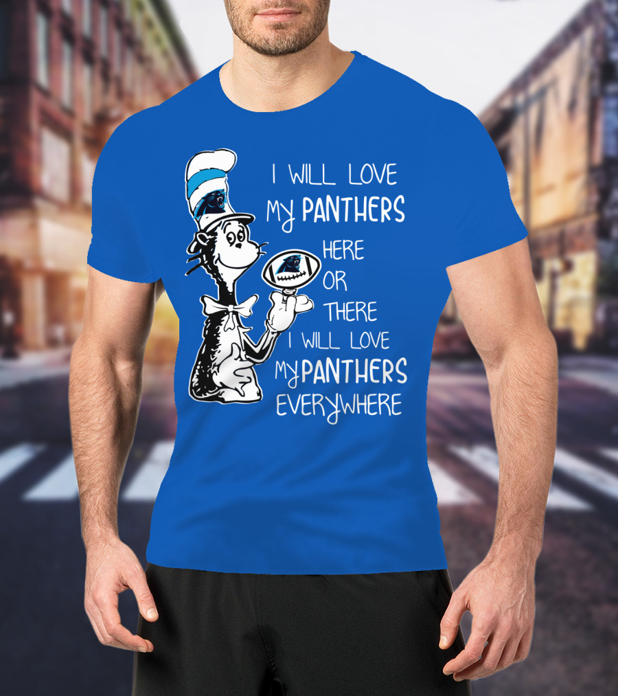 I Will Love My Panthers Here Or There I Will Love My Panthers Everywhere Cat In The Hat T-Shirt