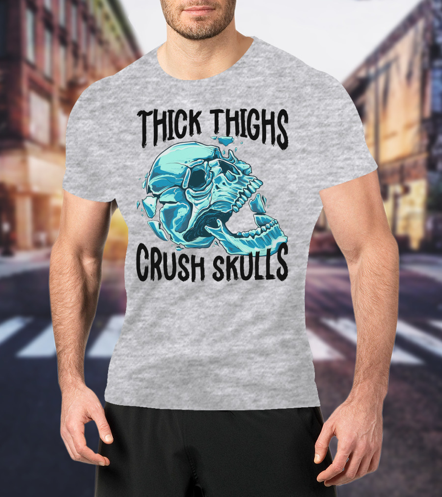 Thick Thighs Crush Skulls T-Shirt