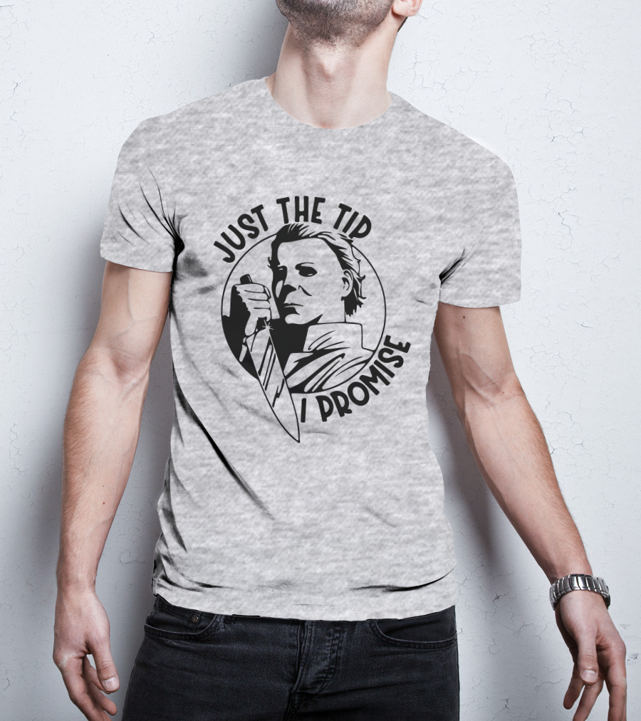 Just The Tip I Promise Michael Myers Knife T-Shirt