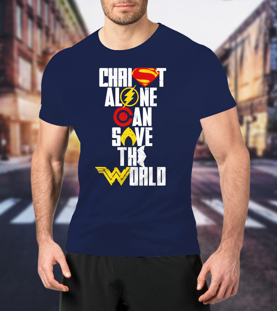 Christ Alone Can Save The World Superman Flash Aquaman Wonder Woman T-Shirt