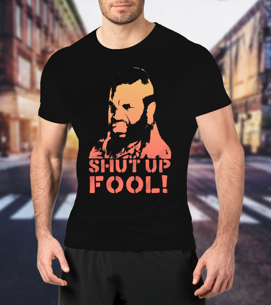 SHUT UP FOOL T-Shirt