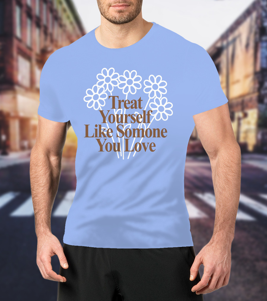 Treat Yourself Like Someone You Love Floral Design With Positive Message T-Shirt