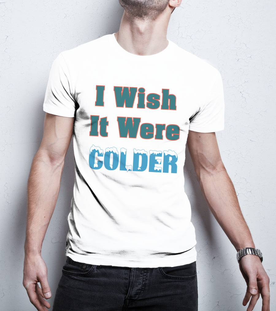 I Wish It Were Colder Mike Mcdaniel T-Shirt