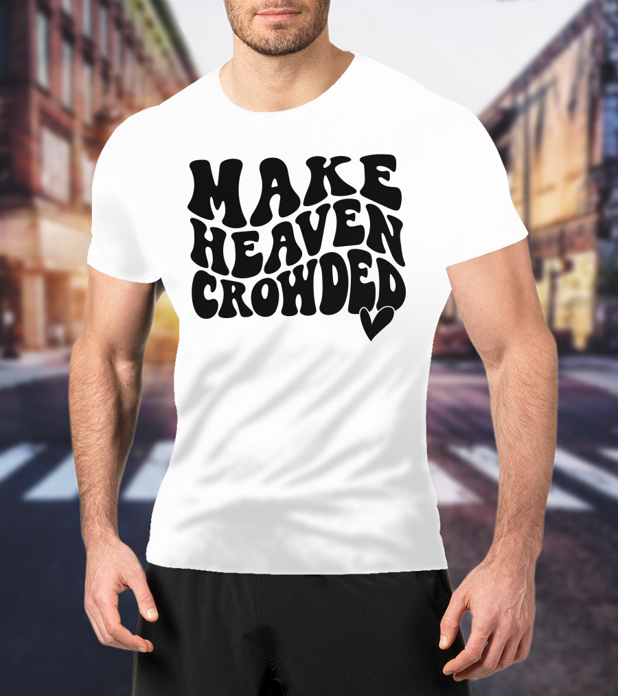 Make Heaven Crowded Bold Text With Heart T-Shirt
