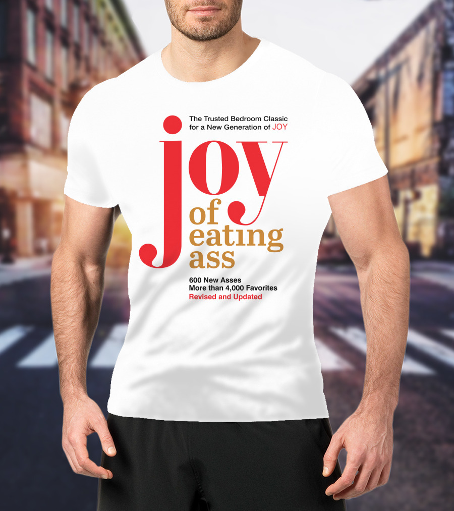 Joy Of Eating Ass Trusted Bedroom Classic Revised And Updated 600 New Asses T-Shirt