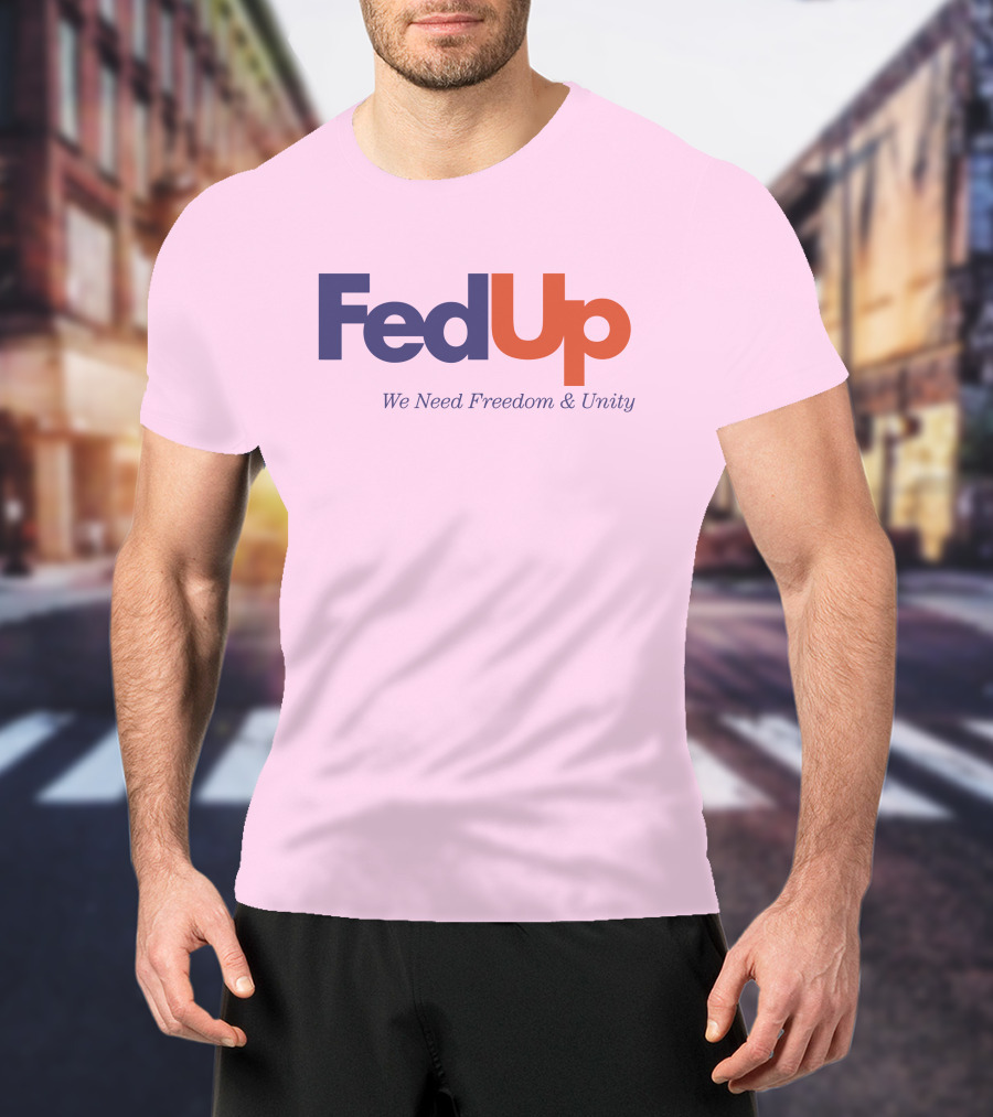FedUp We Need Freedom And Unity T-Shirt