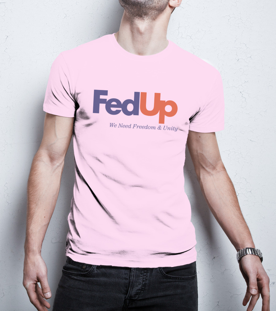 FedUp We Need Freedom And Unity T-Shirt