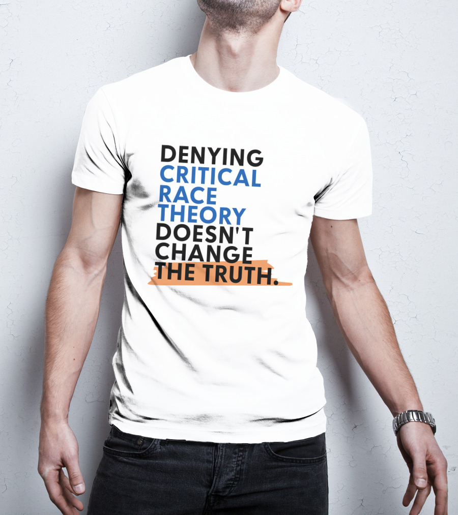 Denying Critical Race Theory Doesn't Change The Truth Sentence In Bold Colors T-Shirt