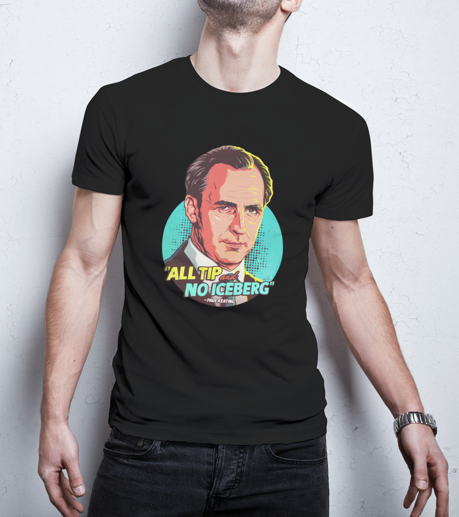 All Tip And No Iceberg Paul Keating Pop T-Shirt