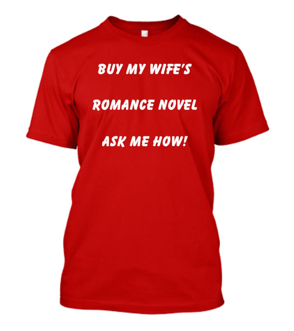 Buy My Wife's Romance Novel Ask ME How T-Shirt