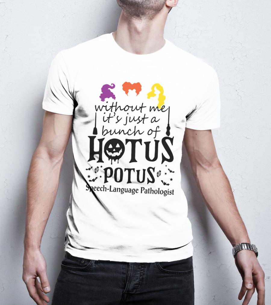 Without Me It's Just A Bunch Of Hotus Potus Speech-Language Pathologist T-Shirt
