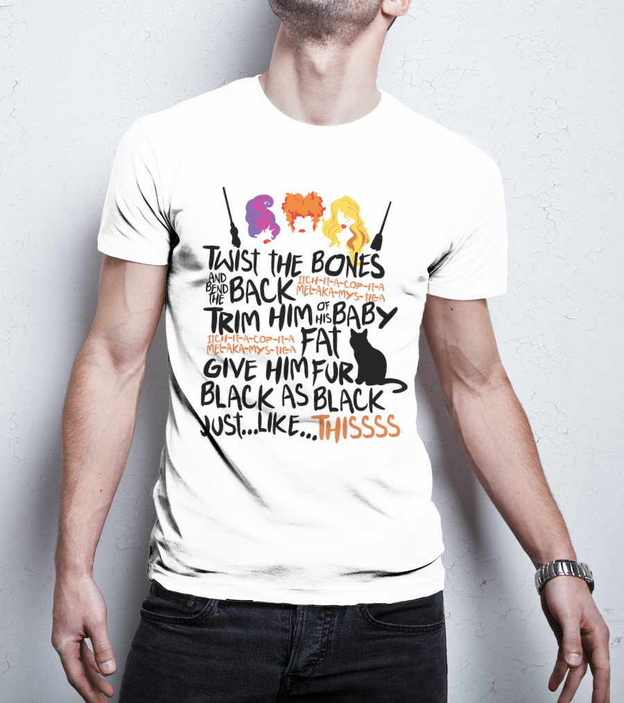 Twist The Bones Bend The Back Trim Him Of His Baby Fat Give Him Fur Black As Black Cat Thissss T-Shirt