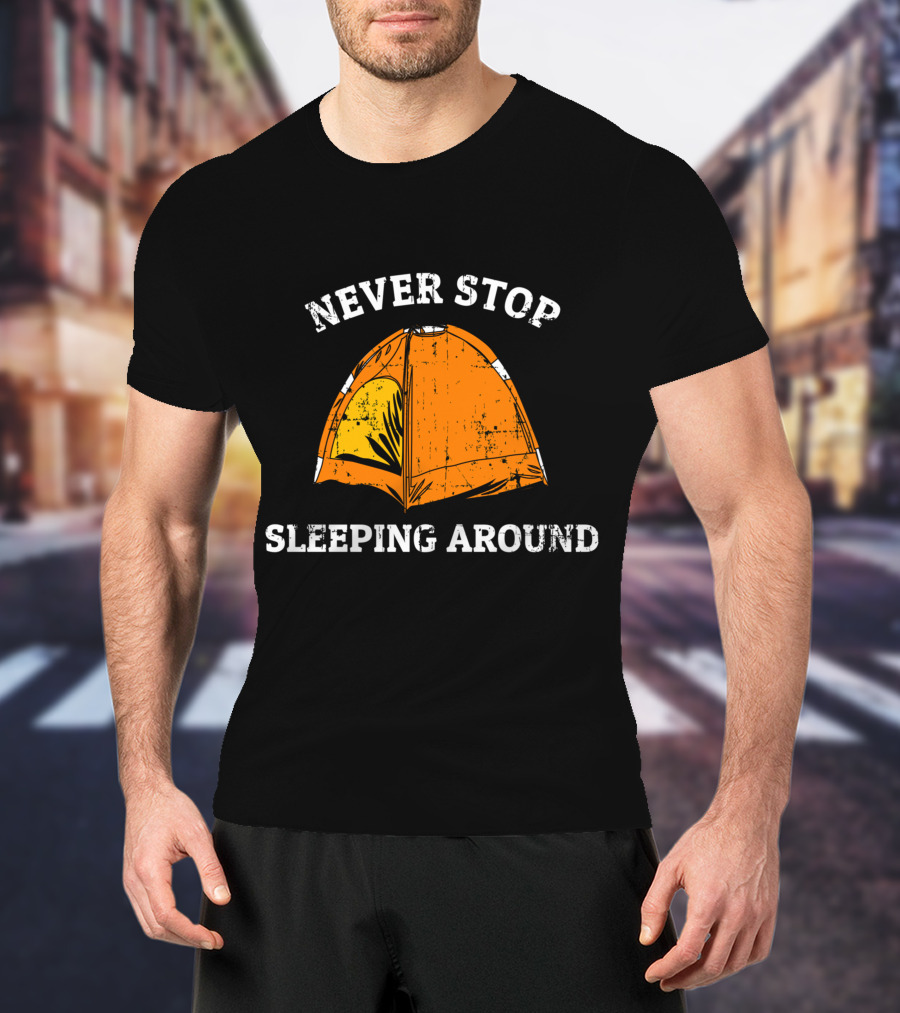 Never Stop Sleeping Around Tent Camping Adventure Essentials T-Shirt