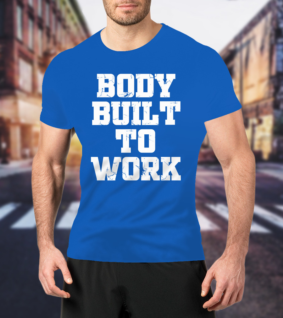 Body Built To Work Motivation Strength T-Shirt